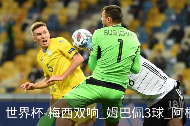 世界杯-梅西双响 姆巴佩3球 阿根廷点胜法国夺冠